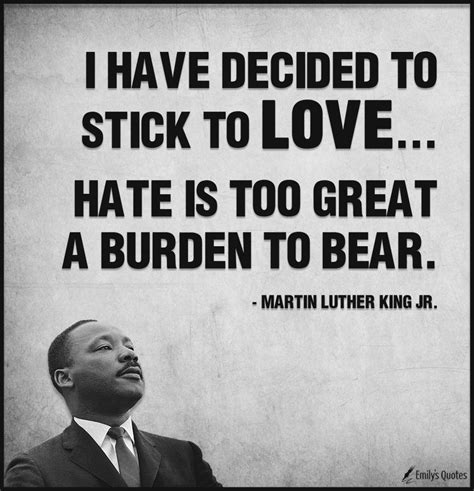 I have decided to stick to love…Hate is too great a burden to bear | Popular inspirational ...