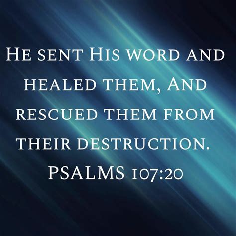 PSALMS 107:20 AMP He sent His word and healed them, And rescued them ...