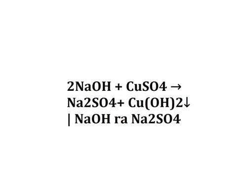 2NaOH + CuSO4 → Na2SO4+ Cu(OH)2↓ | NaOH ra Na2SO4