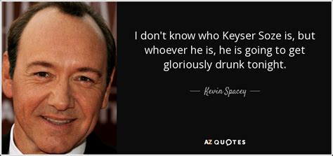 Kevin Spacey quote: I don't know who Keyser Soze is, but whoever he...