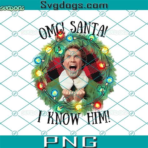 Buddy The Elf OMG Santa I Know Him PNG, Christmas Movie Ugly Christmas ...