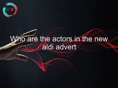 Who Are The Actors In The New Aldi Advert 🔴 2023 Updated