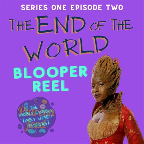 Transcript for The End of the World (S01E02) Blooper Reel - The Wibbly Wobbly Timey Wimey Podcast