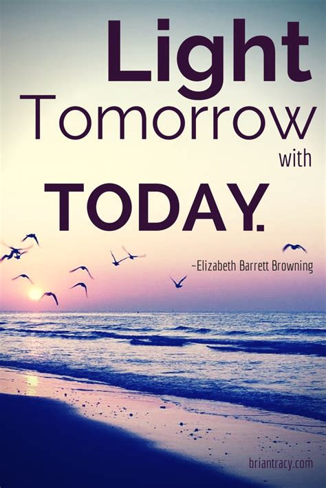 Light tomorrow with today. | Inspirational qoutes, Life inspiration, Elizabeth barrett browning