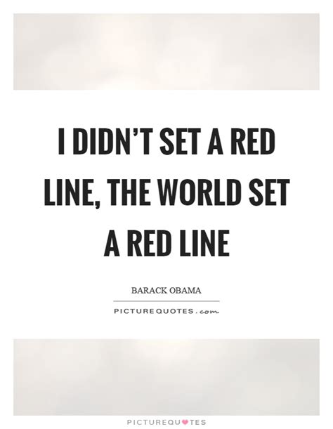 I didn't set a red line, the world set a red line | Picture Quotes