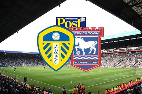 Leeds United vs Ipswich Town: Early team news, goal and score updates ...