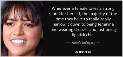 Michelle Rodriguez quote: Whenever a female takes a strong stand for herself, the...