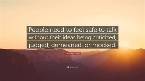 Timothy Carey Quote: “People need to feel safe to talk without their ...