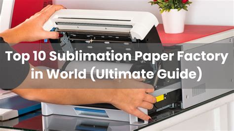 Top 10 sublimation paper factory in World 2023(Ultimate Guide) - Wellye