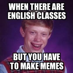 Meme Bad Luck Brian - when there are english classes but you have to make memes - 31550563