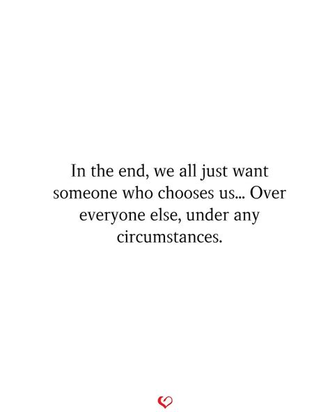 In the end, we all just want someone who chooses us | Pretty quotes ...