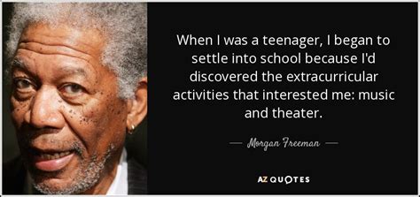 Morgan Freeman quote: When I was a teenager, I began to settle into...