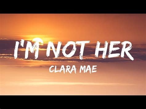 Clara Mae - I'm Not Her Lyrics