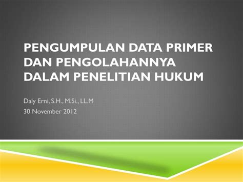 PPT - PENGUMPULAN DATA PRIMER DAN PENGOLAHANNYA DALAM PENELITIAN HUKUM PowerPoint Presentation ...