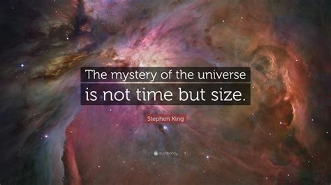 Stephen King Quote: “The mystery of the universe is not time but size.”