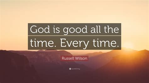 Russell Wilson Quote: “God is good all the time. Every time.”