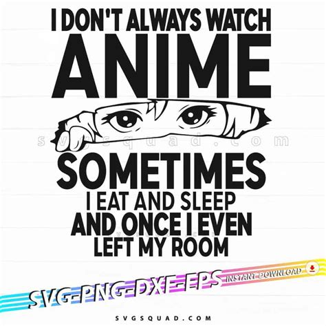 I Don't Always Watch Japan Anime Sometimes I Eat And Sleep And Once I Even Left My Room SVG PNG ...