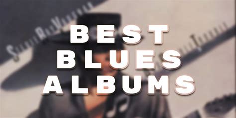 Best Blues Albums - Top 10 Of All The Time