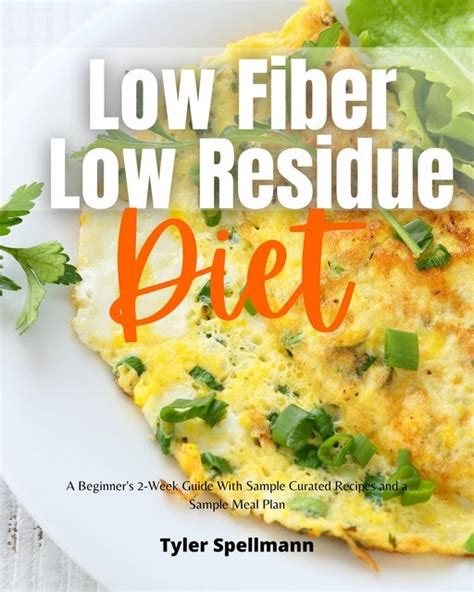 Low Fiber Low Residue Diet: A Beginner's 2-Week Guide With Sample Curated Recipes and a Sample ...