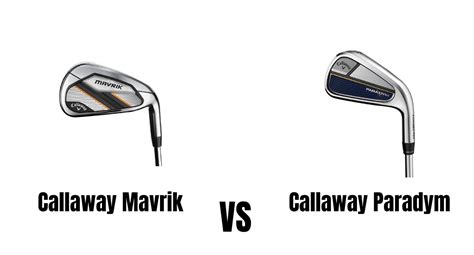 Callaway Mavrik Vs Callaway Paradym Irons Comparison Overview - The ...