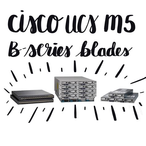 Introducing Cisco UCS M5 B-Series Blade Servers | vMiss.net