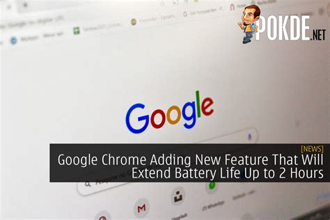 Google Chrome Adding New Feature That Will Extend Battery Life Up To 2 Hours – Pokde.Net