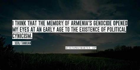 Serj Tankian Quotes: I think that the memory of Armenia's genocide opened my eyes at an early ...