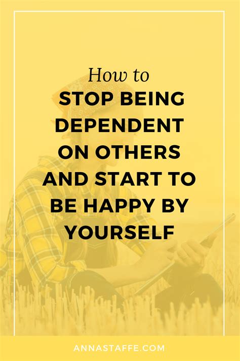 How to stop being dependent on others and start to be happy by yourself