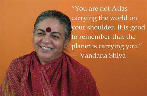 "You are not Atlas carrying the world on your shoulder. It is good to remember that the planet ...