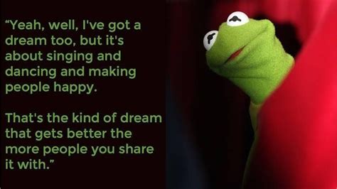 One of my favorite Kermit the Frog quotes, from The Muppet Movie ...