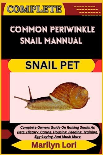 COMPLETE COMMON PERIWINKLE SNAIL MANNUAL SNAIL PET: Complete Owners Guide On Raising Snails As ...