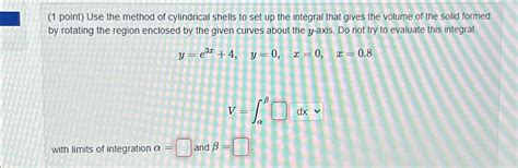 Solved (1 ﻿point) ﻿Use the method of cylindrical shells to | Chegg.com