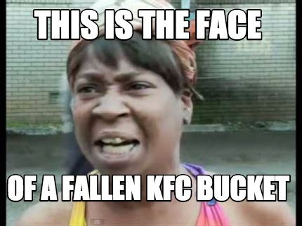 Meme Creator - Funny this is the face of a fallen kfc bucket Meme Generator at MemeCreator.org!