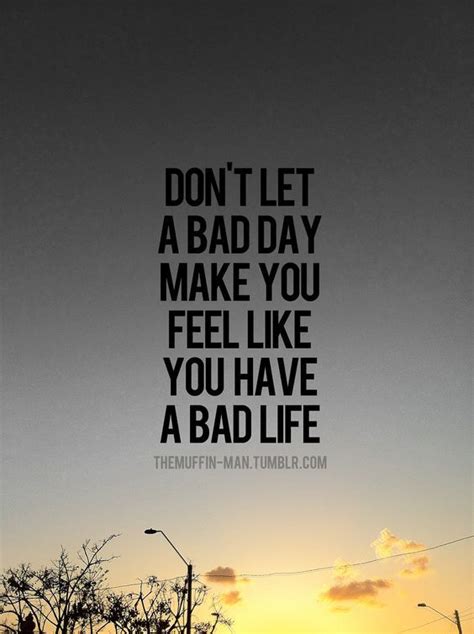 Image result for “Don't let a bad day make you feel like you have a bad life.” | Citation, Versets