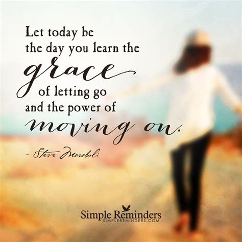 Let today be the day you learn the grace of letting go and the power of moving on. — Steve ...