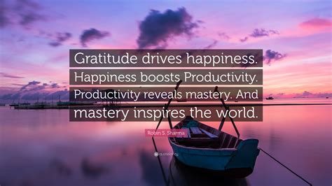 Robin S. Sharma Quote: “Gratitude drives happiness. Happiness boosts ...