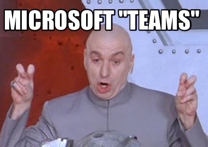 Meme Creator - Microsoft "Teams" Meme Generator at MemeCreator.org!