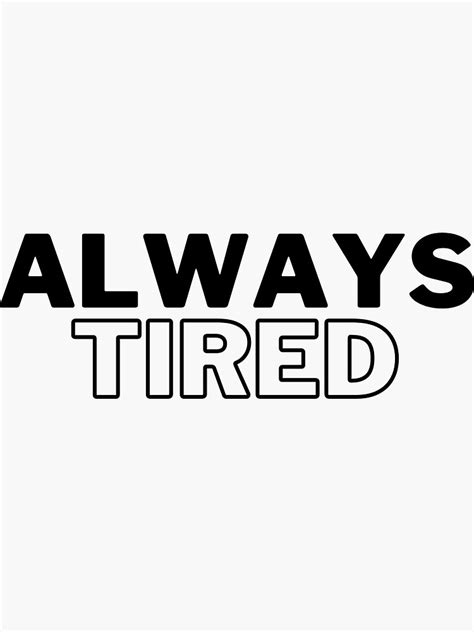 "Always Tired" Sticker for Sale by Yayztie-Mclovin | Redbubble