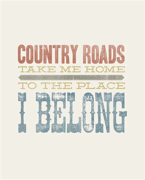 Country roads, take me home, to the place I belong - Rustic ...