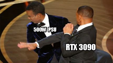 Meme Creator - Funny 500W PSU RTX 3090 Meme Generator at MemeCreator.org!