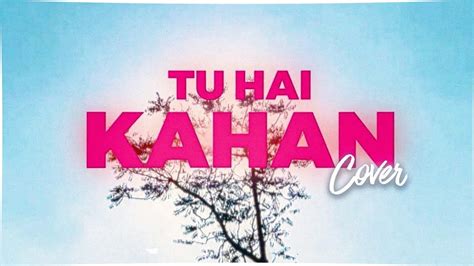 (AUR) Tu Hai Kahan - Cover | tu hai kahan lyrics | Tu Hai Kahan cover ...