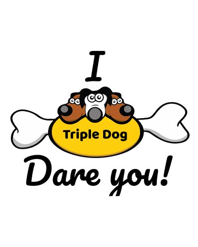 I triple dog Dare you ? - Print Yo Gear