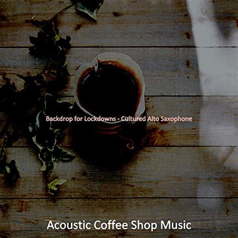 Backdrop for Lockdowns - Cultured Alto Saxophone by Acoustic Coffee Shop Music on Amazon Music ...