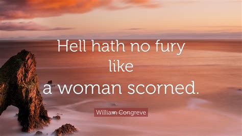 William Congreve Quote: “Hell hath no fury like a woman scorned.”