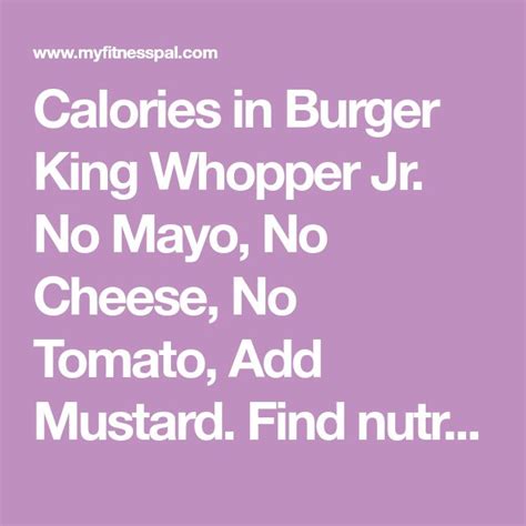 Calories in Burger King Whopper Jr. No Mayo, No Cheese, No Tomato, Add Mustard. Find nutrition ...