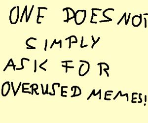 Overused Memes. - Drawception