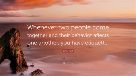 Emily Post Quote: “Whenever two people come together and their behavior ...