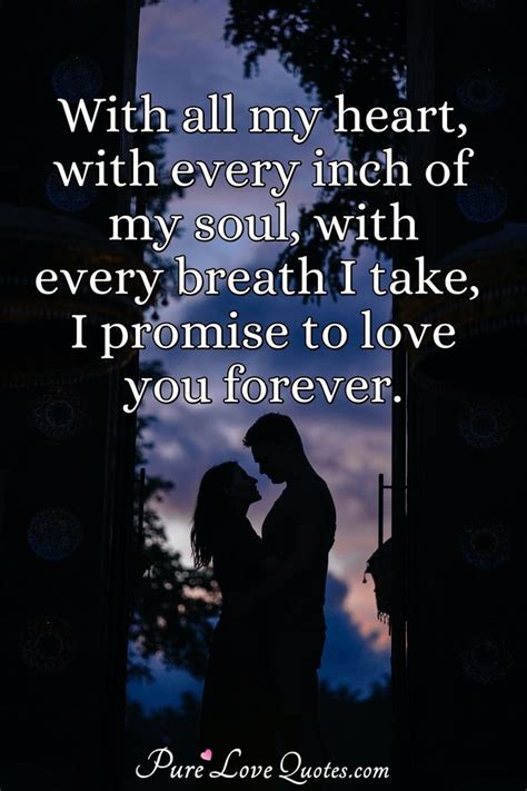 With all my heart, with every inch of my soul, with every breath I take, I... | PureLoveQuotes