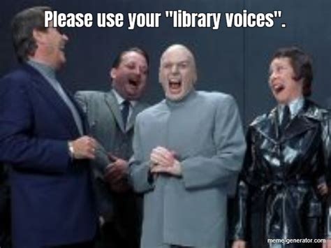 Please use your "library voices". - Meme Generator