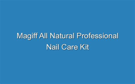 Magiff All Natural Professional Nail Care Kit – Updated Ideas